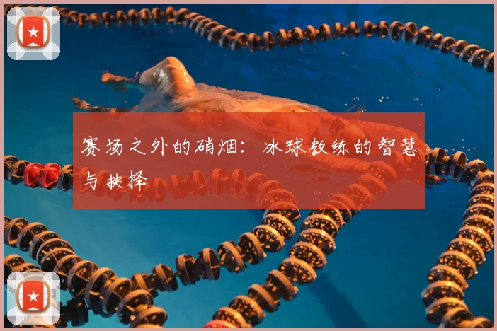 赛场之外的硝烟：冰球教练的智慧与抉择