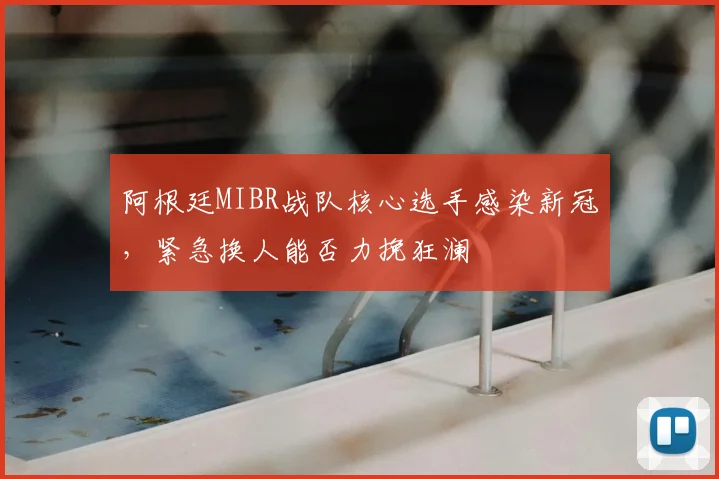 阿根廷MIBR战队核心选手感染新冠，紧急换人能否力挽狂澜