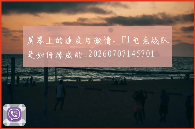 屏幕上的速度与激情,F1电竞战队是如何炼成的_20260707145701