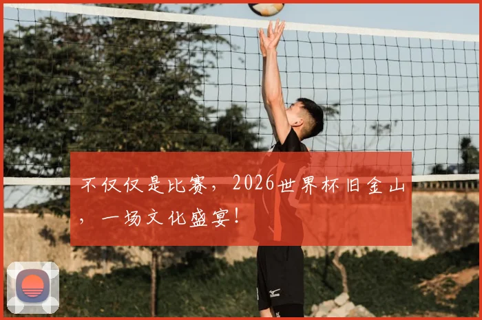 不仅仅是比赛，2026世界杯旧金山，一场文化盛宴！
