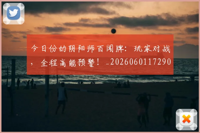 今日份的阴阳师百闻牌：玩家对战，全程高能预警！_20260601172901_20260703213835
