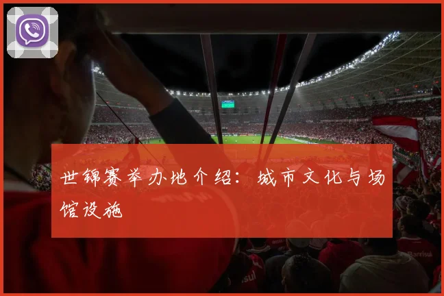 世锦赛举办地介绍：城市文化与场馆设施