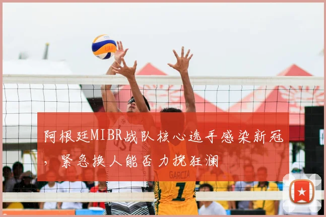 阿根廷MIBR战队核心选手感染新冠，紧急换人能否力挽狂澜