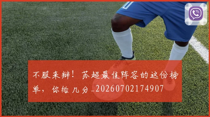 不服来辩!苏超最佳阵容的这份榜单,你给几分_20260702174907