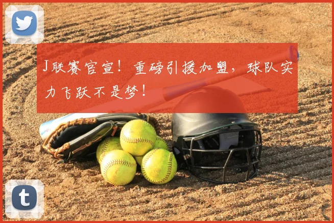 J联赛官宣!重磅引援加盟,球队实力飞跃不是梦!